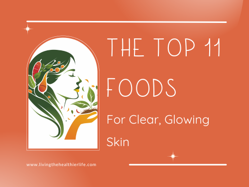 The Top 11 Foods For Clear, Glowing Skin