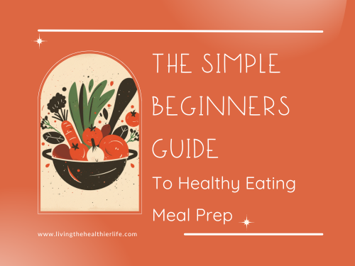 The Simple Beginner’s Guide To Healthy Eating Meal Prep