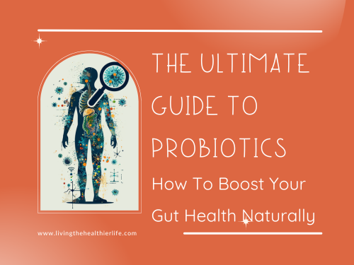 The Ultimate Guide to Probiotics: How To Boost Your Gut Health Naturally