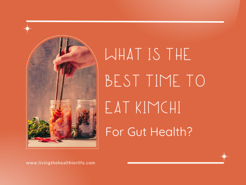 What Is the Best Time to Eat Kimchi for Gut Health?